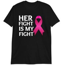 Cancer Awareness Support T-Shirt, Breast Cancer T Shirt, Her Fight is My Shirt D - $19.55+