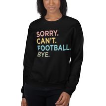 Sorry Can&#39;T Football Bye Unisex Sweatshirt, Funny Football Lover Gift Loose Casu - $33.65+