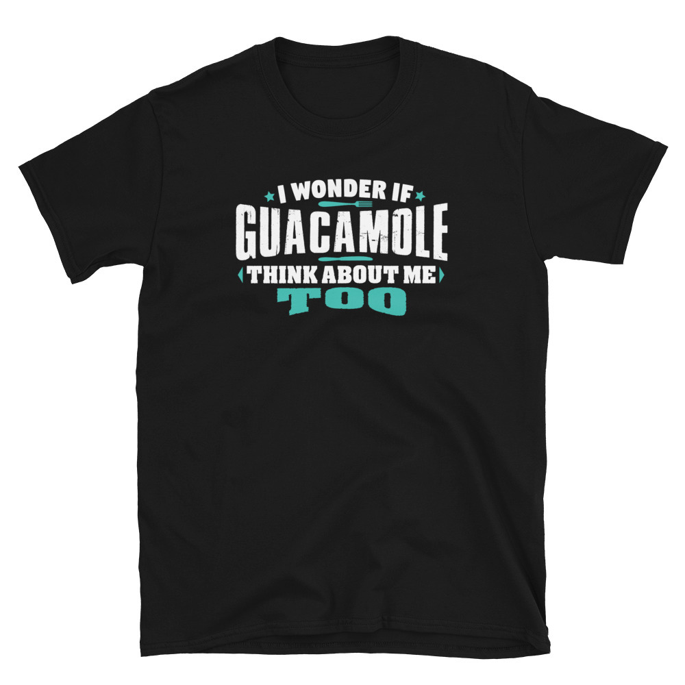 I Wonder If Guacamole Think About Me Too Food lover T-shirt