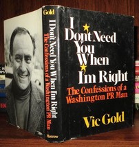 Gold, Vic I Don&#39;t Need You When I&#39;m Right The Confessions Of A Washington Pr Man - $53.24