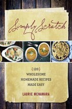 Simply Scratch: 120 Wholesome Homemade Recipes Made Easy by L. McNamara 2015 - £19.75 GBP