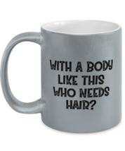 Funny Husband Mugs With A Body Like This Who Needs Hair Silver-M-Mug  - £14.39 GBP