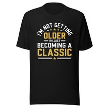 I&#39;m Not Getting Older I&#39;m Becoming a Classic Unisex t-Shirt, Funny Birth... - £15.91 GBP+