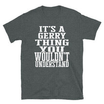 It&#39;s a Gerry Thing You Wouldn&#39;t Understand TShirt - £20.43 GBP+