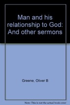 Man and his relationship to God: And other sermons Greene, Oliver B - $15.99