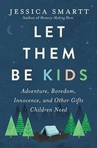 Let Them Be Kids: Adventure, Boredom, Innocence, and Other Gifts Children Need [ - £11.86 GBP