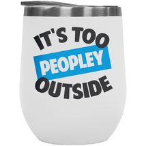 It&#39;s Too Peopley Outside Quirky Introverting 12oz Insulated Wine Tumbler For An  - £21.67 GBP