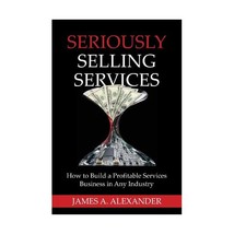 Seriously Selling Services: How to Build a Profitable Services Business in Any I - £38.64 GBP