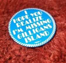 VTG Pinback Lapel Button I Hope You Realize Im Missing Gilligans Island ... - $9.99