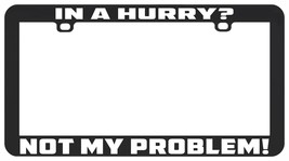 A Hurry Not My Problem Anti Tailgater Funny License Plate Frame Holder - £5.41 GBP