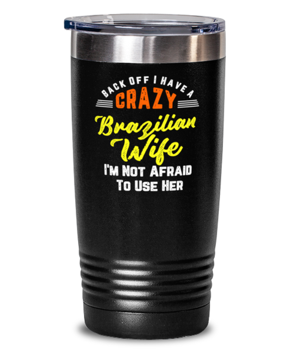 Back Off I Have A Crazy Brazilian Wife I'm Not Afraid To Use Her Funny tumbler