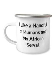 I Like a Handful of Humans and My African Serval. 12oz Camper Mug, Afric... - $19.75