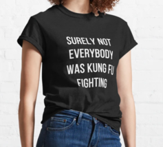 Surely Not Everybody Was Kung-Fu Fighting   Mens Cotton T-Shirt - $16.50