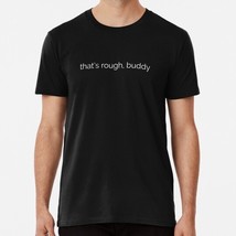 Thats Rough Buddy S to 5XL Made in the USA T-Shirt - $22.80