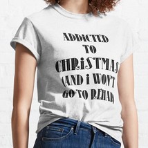  Addicted To Christmas And I Won&#39;t Go White Women Classic T-shirt - £12.39 GBP