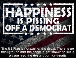 Happiness Is Pissing Off A Democrat Window Vinyl Decal US MADE MAGA - £5.40 GBP+