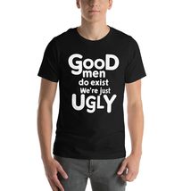 Generic Good Men Do Exist We&#39;re Just Ugly Unisex t-Shirt. Funny Fathers Day Tee, - £15.95 GBP+