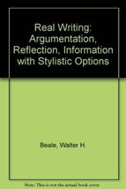 Real writing: Argumentation, reflection, information Beale, Walter H - $12.73