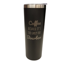 Coffee Because Its Too Early For Bourbon Black 20oz Skinny Tumbler LA5008 - £16.01 GBP