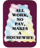 All Work No Pay Makes A Housewife 3" x 4" Love Note Humorous Sayings Pocket Card - $3.99