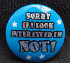 Pinback Button Sorry If I Look Interested I&#39;m Not Sparkle Novelty Humor ... - $91.95 MXN