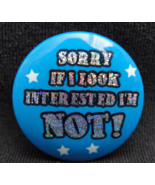 Pinback Button Sorry If I Look Interested I&#39;m Not Sparkle Novelty Humor ... - £3.95 GBP