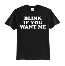 BLINK IF YOU WANT ME-NEW T-SHIRT FUNNY-S-M-L-XL - £15.61 GBP