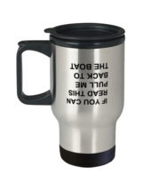 Coffee Travel Mug Funny If you can read this pull me back to the boat  - $24.95
