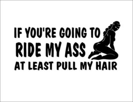 If You&#39;re Going to Ride my Ass at Least Pull my Hair Decal Sticker Windshield B - £7.92 GBP