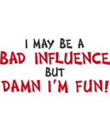 Comical Embroidered Shirt - I May Be A Bad Influence but DAMN I&#39;m Fun! - $21.95