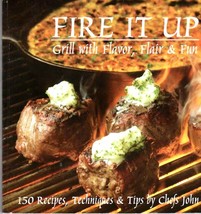 Fire It Up: Grill with Flavor, Flair &amp; Fun  - 150 Recipes Techniques &amp; Tips - £23.65 GBP