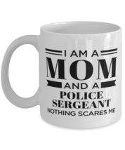 Police Sergeant Mug - I&#39;m A Mom And Nothing Scares Me - 11 oz Funny Coffee Cup  - £11.98 GBP