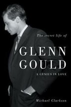 The Secret Life of Glenn Gould : A Genius in Love by Michael Clarkson HARDCOVER - £8.37 GBP