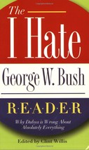 I Hate George W. Bush Reader: Why Dubya is Wrong About...Editor: Clint Willis - £9.48 GBP