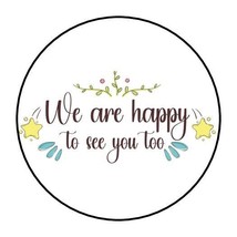 30 We Are Happy To See You Too Envelope Seals Labels Stickers 1.5&quot; Round - £5.89 GBP