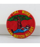 Vintage Humor Pin - I Like Work I Can Watch All Day - Metal Pin - $15.00