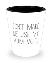 Gag Mum Gifts, Don&#39;t Make Me Use My Mum Voice, Holiday Shot Glass For Mum - £7.83 GBP