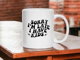 Sorry I’m Late I Have kids, Funny mugs about having Kids Coffee Cup Ceramic 11oz - £9.53 GBP