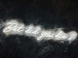But Did You Die? | LED Neon Sign - $40.00+
