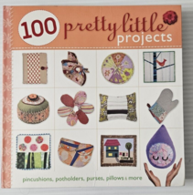 100 Pretty Little Projects : Pincushions, Potholders, Purses, Pillows and... - £12.10 GBP