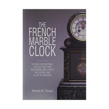 The French Marble Clock: A Guide for Buyers, Collectors and Restorers with Hints - $62.00