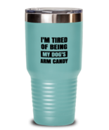 Man Dog Tumbler I&#39;m Tired of Being My Dog&#39;s Arm Candy Teal-T-30oz  - £24.19 GBP