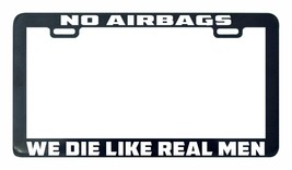 No airbags we die like real men funny license plate frame legal - $5.93