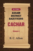 Assam District Gazetteers: Cachar Volume 1st [Hardcover] - £26.25 GBP