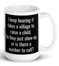 Funny I Keep Hearing It Takes A Village To Raise A Child...Coffee Tea Mug - $17.99