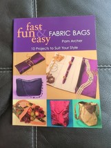 Fast, Fun and Easy Fabric Bags: 10 Projects to Suit Your Style by Archer, Pam - £6.86 GBP