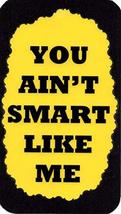 Ron&#39;s Hang Ups Giant 4&quot; x 6&quot; Refrigerator Magnets You Ain&#39;t Smart Like Me Artful - £5.58 GBP