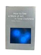 How to See a Work of Art in Total Darkness Hardcover by Darby English - $34.48 CAD