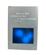 How to See a Work of Art in Total Darkness Hardcover by Darby English - €21,08 EUR