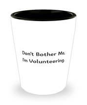 Don&#39;t Bother Me, I&#39;m Volunteering. Shot Glass, Volunteering Present From Friends - £7.65 GBP